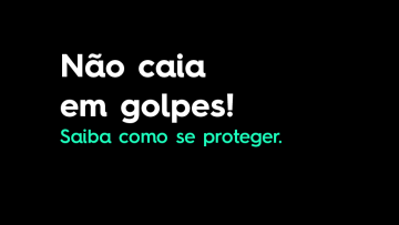 Plano de fundo preto com os dizeres "Não caia em golpes! Saiba como se proteger."